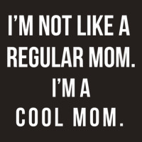 I'm Not Like A Regular Mom I'm A Cool Mom Funny Mom Tank Top | Artistshot