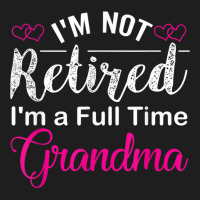 I'm Not Retired I'm A Full Time Grandma Classic T-shirt | Artistshot