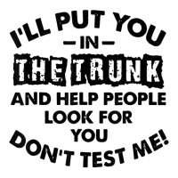 I Will Put You In A Trunk And Help People Look For You 3/4 Sleeve Shirt | Artistshot