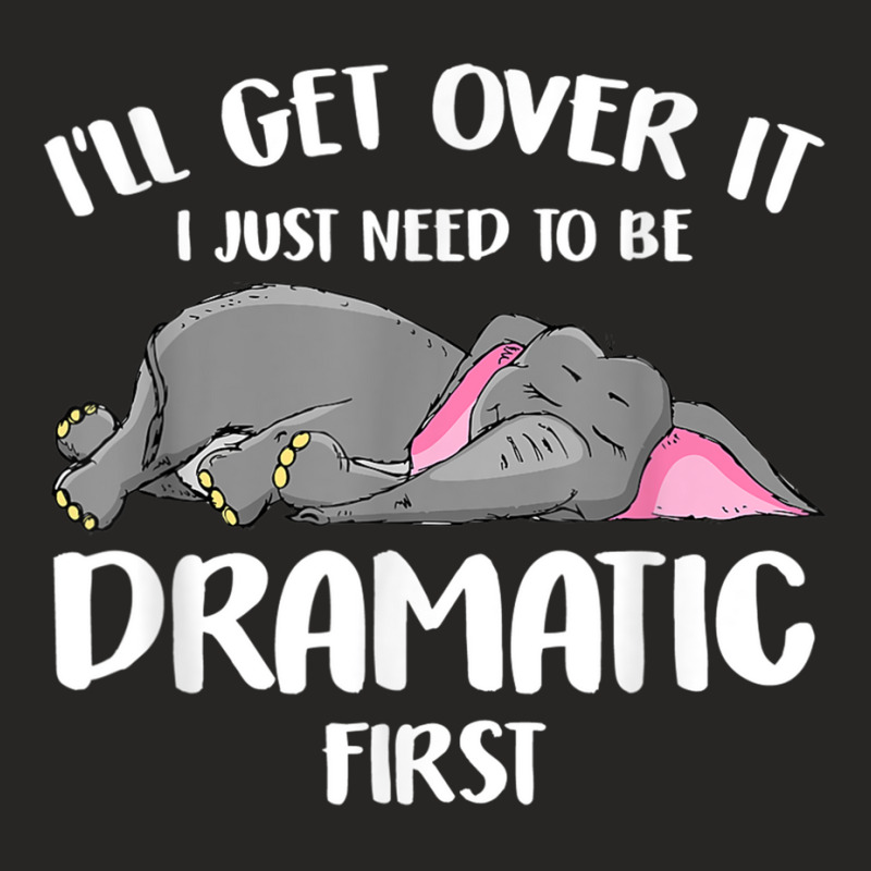 I_ll Get Over It I Just Need To Be Dramatic First Elephant Ladies Fitted T-Shirt by BurlFinkelstein | Artistshot