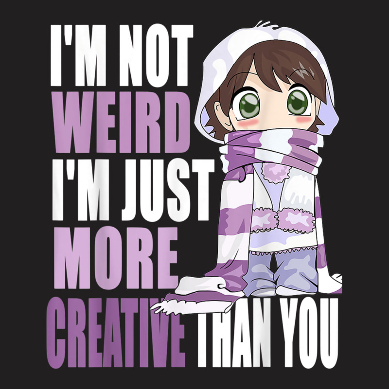 I'm Not Weird I'm Just More Creative Than You Anime Lovers T-shirt | Artistshot