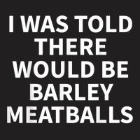 Barley Meatball Apparel   Funny Great Meatballs Design T Shirt T-shirt | Artistshot