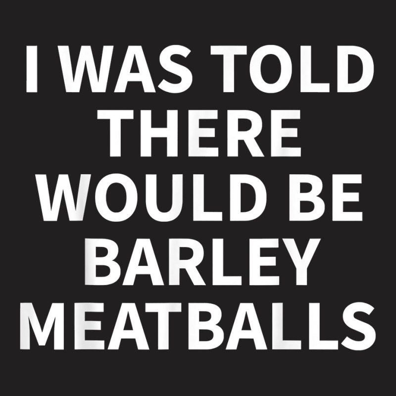 Barley Meatball Apparel   Funny Great Meatballs Design T Shirt T-shirt | Artistshot