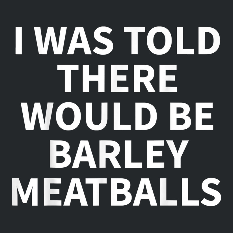 Barley Meatball Apparel   Funny Great Meatballs Design T Shirt Crewneck Sweatshirt | Artistshot