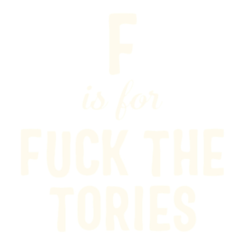 F Is For Fuck The Tories Boris Election Funny Anti Tory General Electi Unisex Hoodie | Artistshot