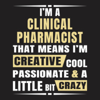 I M A Clinical Pharmacist That S Means I M Creative, Cool, Passionate  T-shirt | Artistshot