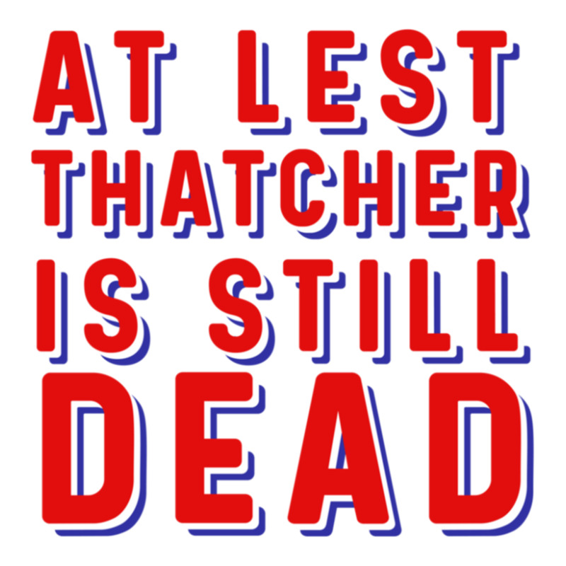 At Least Thatcher Is Still Dead Sticker | Artistshot