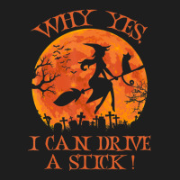 Halloween Witch Why Yes Actually I Can Drive A Stick Classic T-shirt | Artistshot