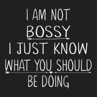 I Am Not Bossy I Just Know What You Should Be Doing T-shirt | Artistshot