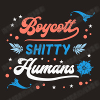 Boycott Shitty People Funny Sayings Tank Top | Artistshot