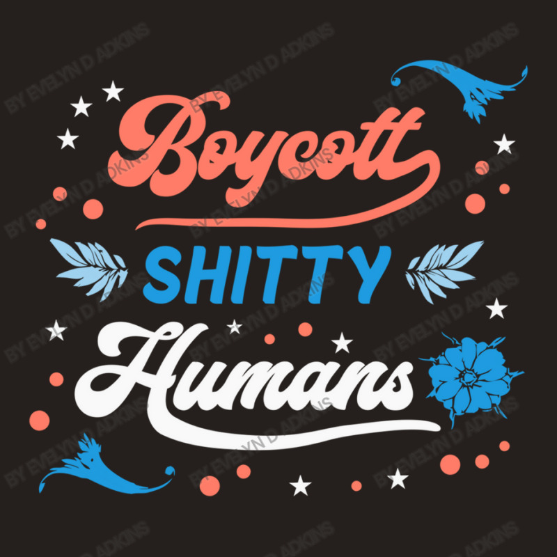 Boycott Shitty People Funny Sayings Tank Top by Evelyn D Adkins | Artistshot