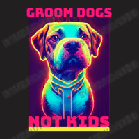 Dog Lover Groom Dogs Not Kids T-shirt | Artistshot