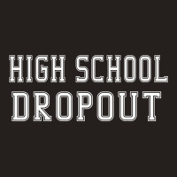 High School Dropout A Fun And Funny Novelty Tank Top | Artistshot