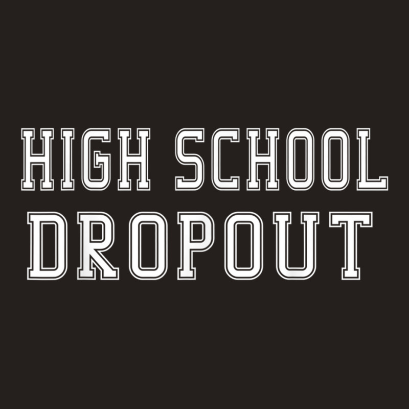 High School Dropout A Fun And Funny Novelty Tank Top | Artistshot