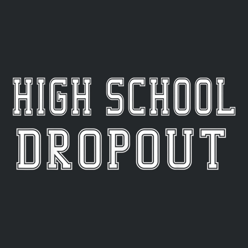 High School Dropout A Fun And Funny Novelty Crewneck Sweatshirt | Artistshot