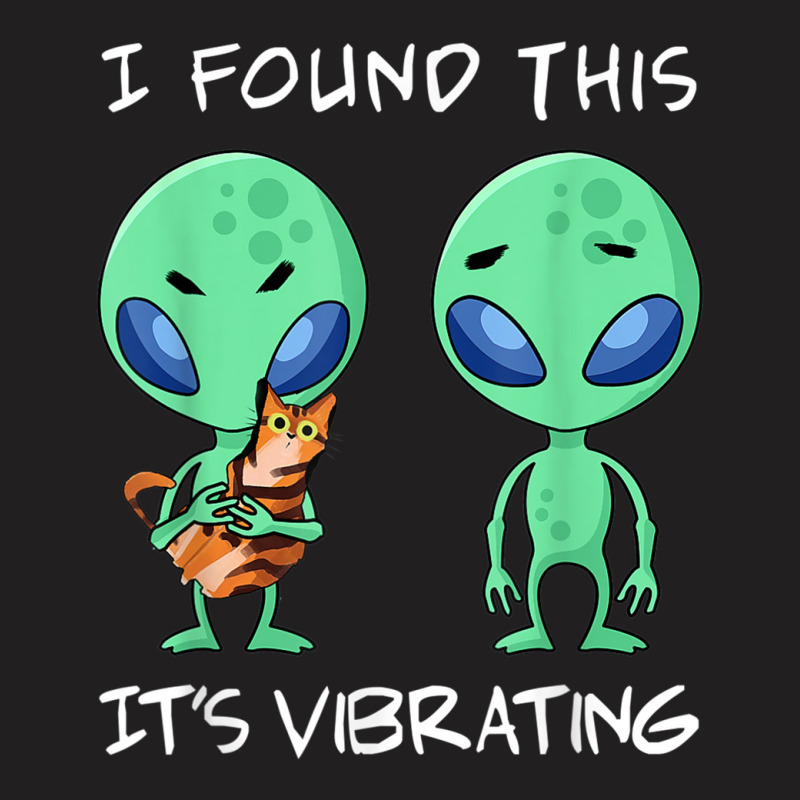 I Found This It's Vibrating T Shirt , Funny Alien And Cat T-Shirt by AndrewRobertHenzel | Artistshot