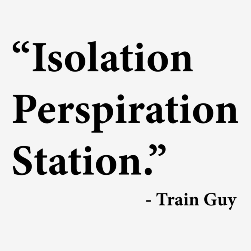 Isolation Perspiration Station  Train Guy Quote Classic T-shirt by JONAHANDERSON | Artistshot