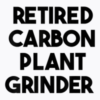 Retired Carbon Plant Grinder T Shirt T-shirt | Artistshot