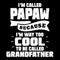 I'm Called Papaw Because I'm Way Too Cool To Be Called Grandfather Graphic T-shirt | Artistshot