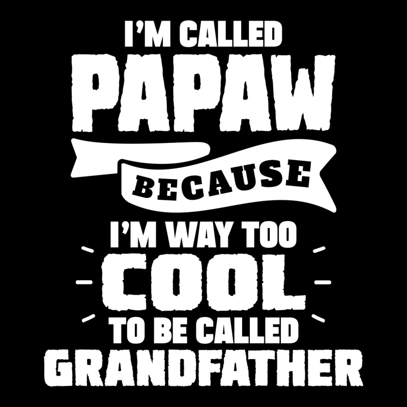 I'm Called Papaw Because I'm Way Too Cool To Be Called Grandfather Graphic T-shirt | Artistshot