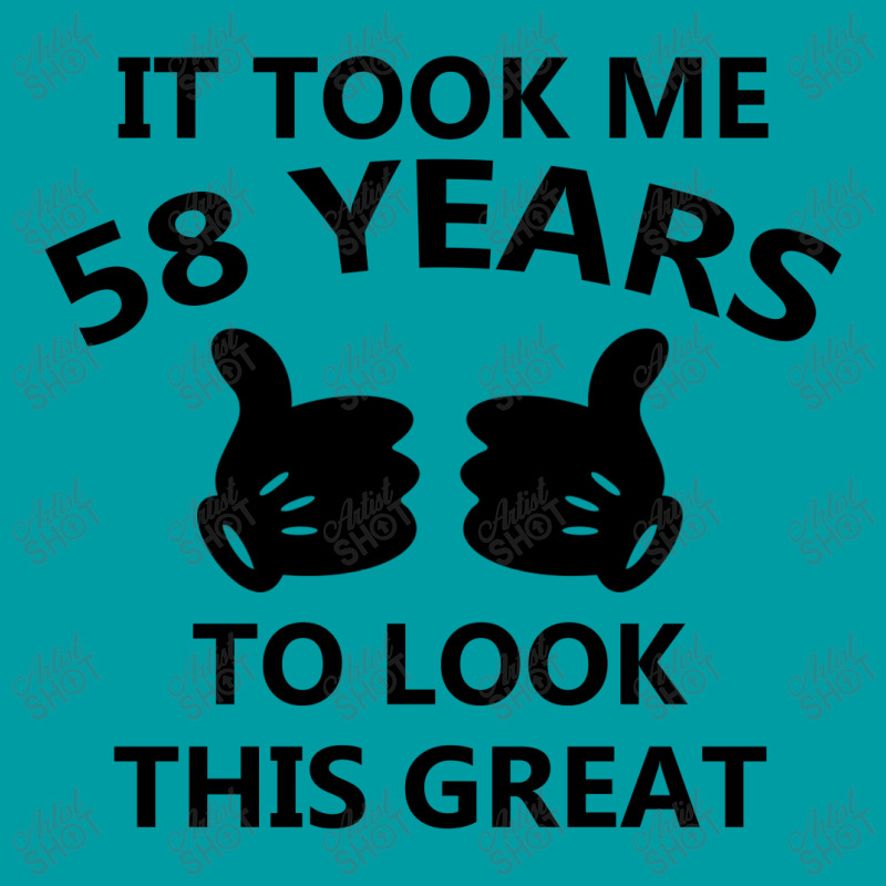 It Took Me 58 Years To Look This Great Graphic T-shirt | Artistshot