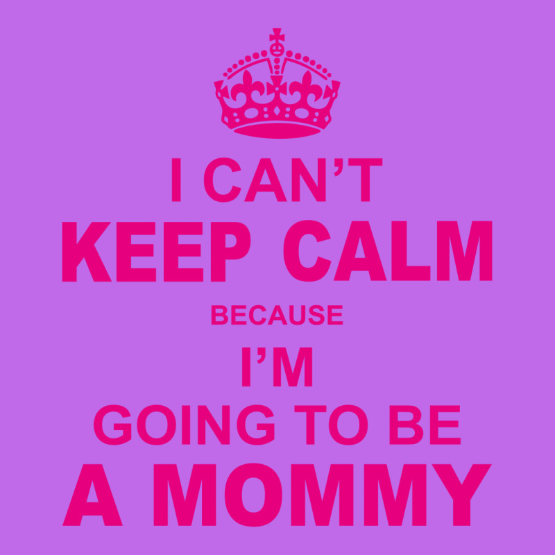 I Cant Keep Calm Because I Am Going To Be A Mommy Graphic T-shirt | Artistshot