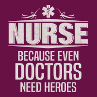 Nurse Because Even Doctors Need Heroes Graphic T-shirt | Artistshot