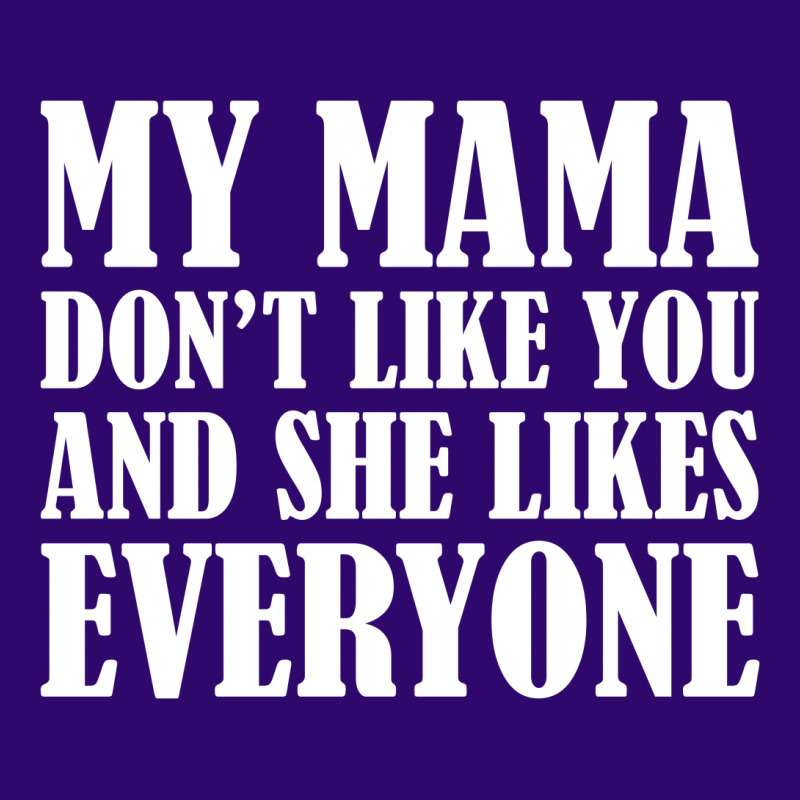 My Mama Dont Like You Graphic T-shirt | Artistshot