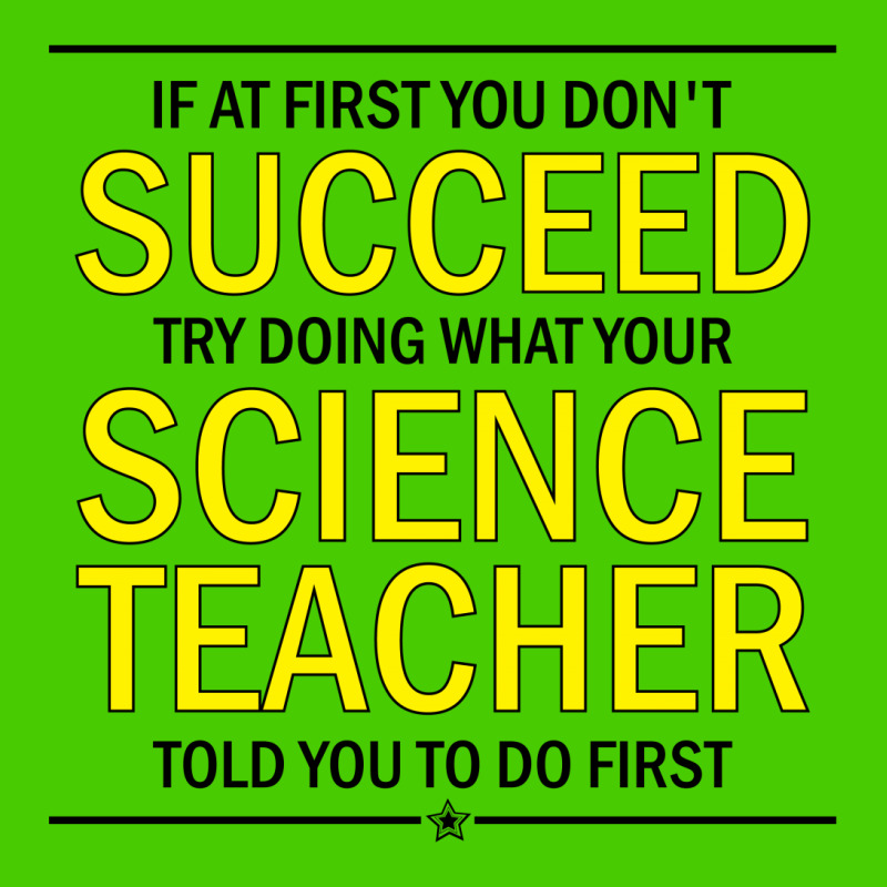 If At First You Don't Succeed Try Doing What Your Science Teacher Told You To Do First Graphic T-shirt | Artistshot