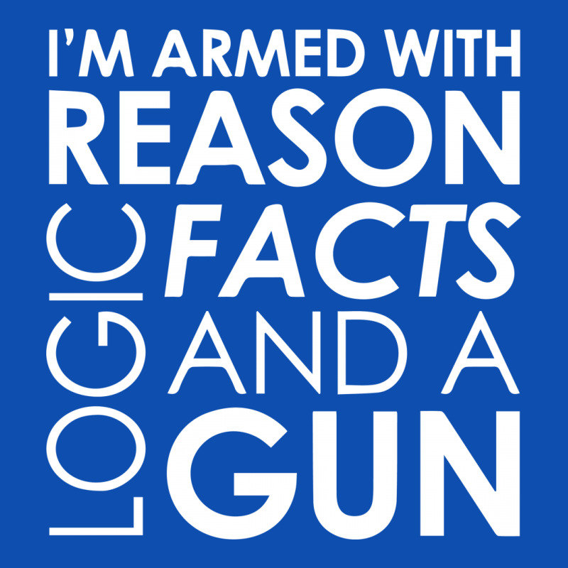 I'm Armed With Reason Logic Facts And A Cop Graphic T-shirt | Artistshot