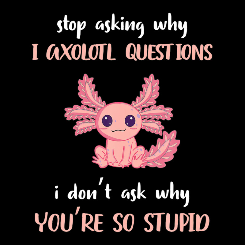 Stop Asking Why I Axolotl Questions Funny Axolotl Lover Lightweight Hoodie | Artistshot