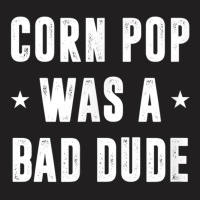 Corn Pop Was A Bad Dude Meme T-shirt | Artistshot