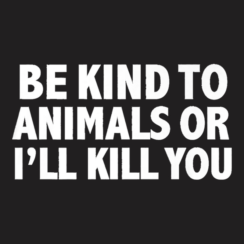 Funny Be Kind To Animals Or I'll Kill You Animal Lovers Premium T-shirt | Artistshot