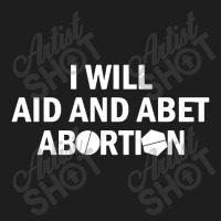 I Will Aid And Abet Abortion Classic T-shirt | Artistshot