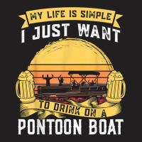 My Life Is Simple I Want To Drink Pontoon Boat Pontoon Boats T Shirt T-shirt | Artistshot