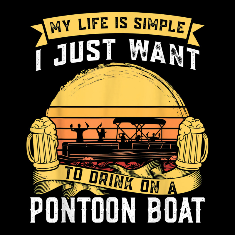 My Life Is Simple I Want To Drink Pontoon Boat Pontoon Boats T Shirt Long Sleeve Shirts | Artistshot