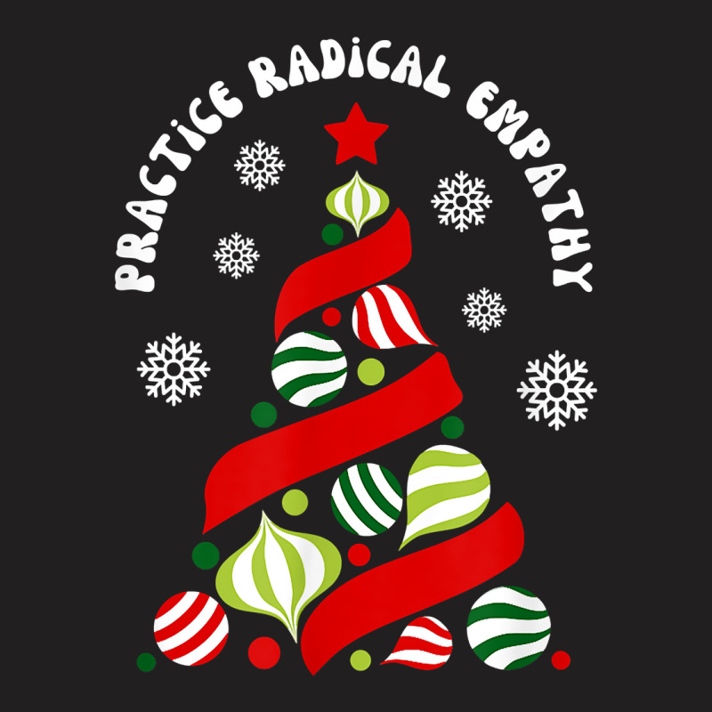 Practice Radical Empathy Winter Christmas Holidays Kindness T Shirt T-shirt | Artistshot