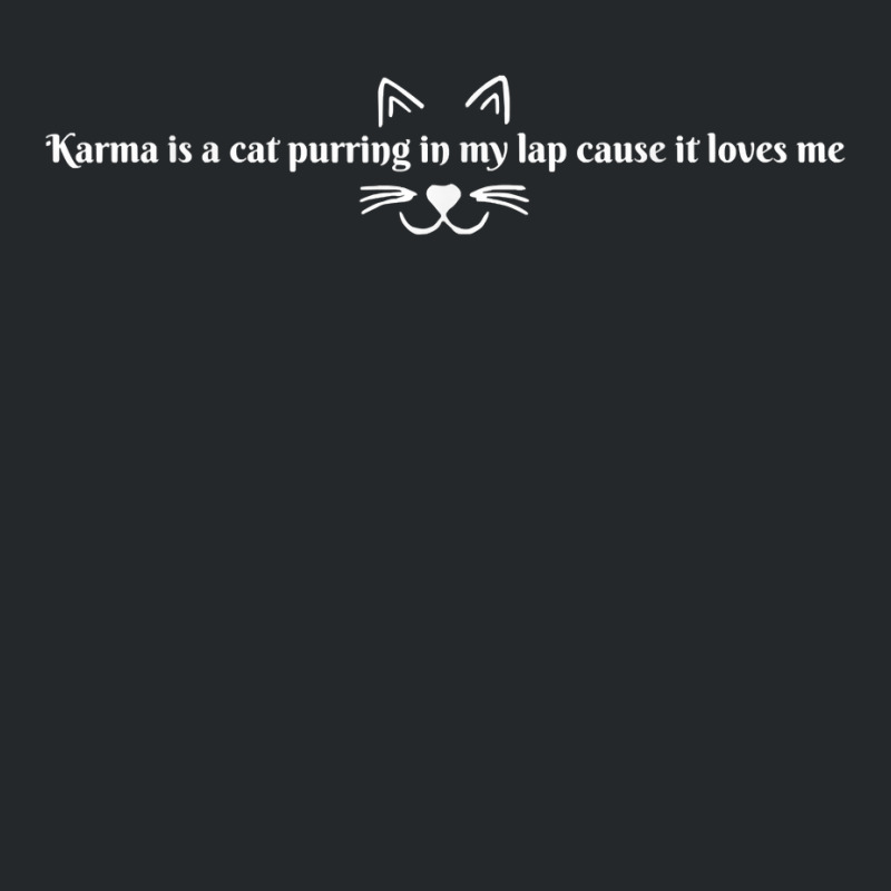 Karma Is A Cat Purring In My Lap Cause It Loves Me T Shirt Crewneck Sweatshirt | Artistshot