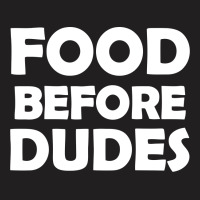 Food Before Dudes T-shirt | Artistshot