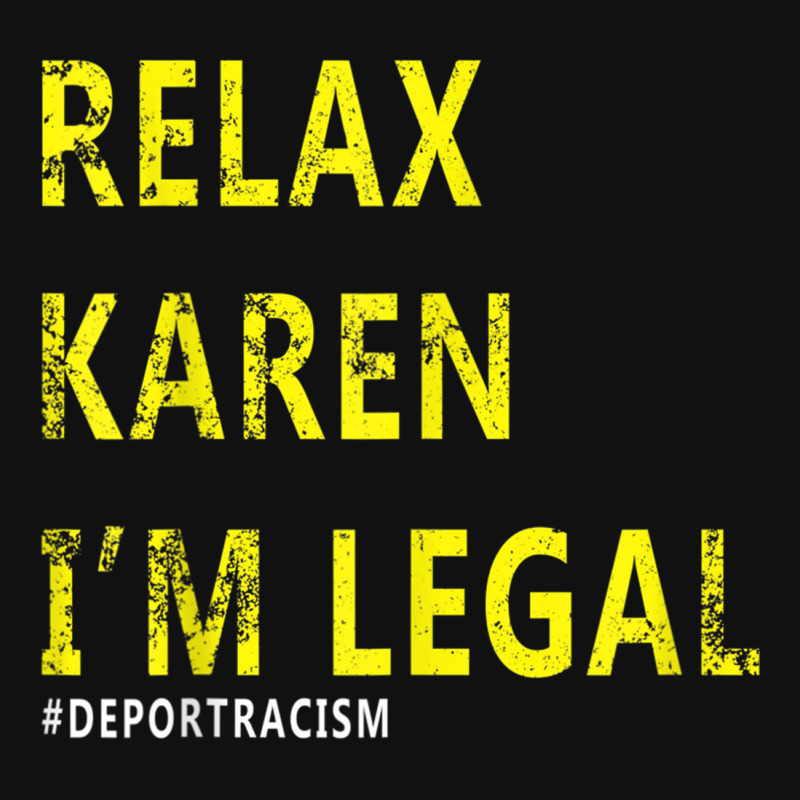 Funny Relax Karen I'm Legal Funny Anti-racism Deport Racism Graphic T-shirt by CarolinePascua | Artistshot