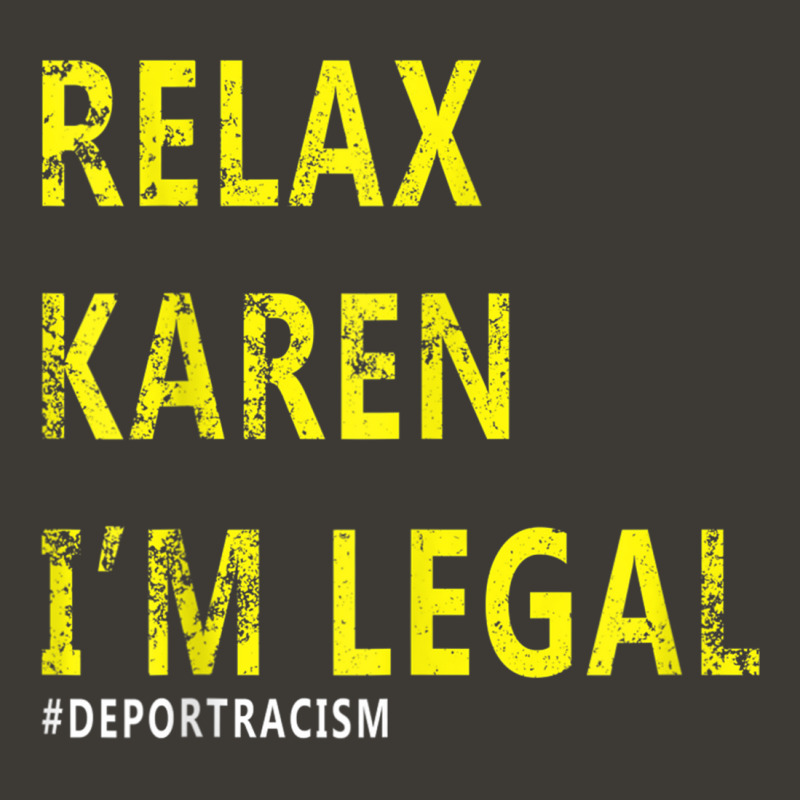 Funny Relax Karen I'm Legal Funny Anti-racism Deport Racism Bucket Hat by CarolinePascua | Artistshot