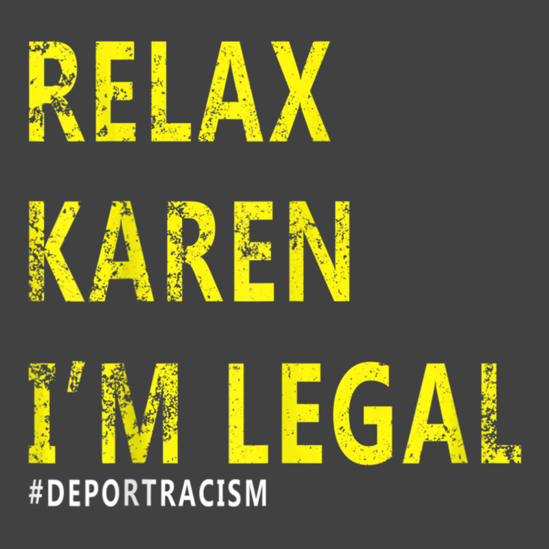 Funny Relax Karen I'm Legal Funny Anti-racism Deport Racism Vintage T-Shirt by CarolinePascua | Artistshot