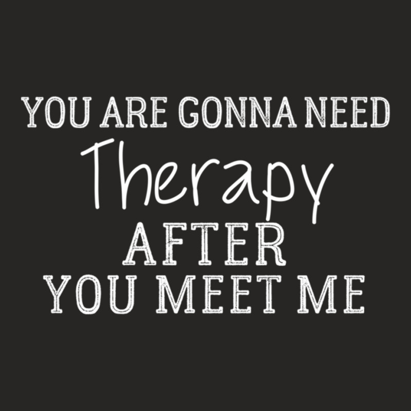 Funny You Are Gonna Need Therapy After You Meet Me  (3) Ladies Fitted T-Shirt by APRILHOLLARS | Artistshot