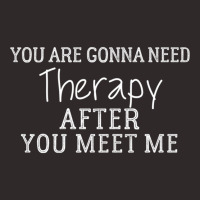 Funny You Are Gonna Need Therapy After You Meet Me  (3) Racerback Tank | Artistshot