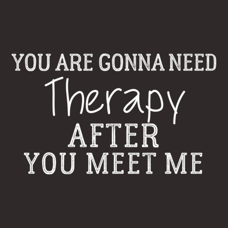 Funny You Are Gonna Need Therapy After You Meet Me  (3) Racerback Tank by APRILHOLLARS | Artistshot