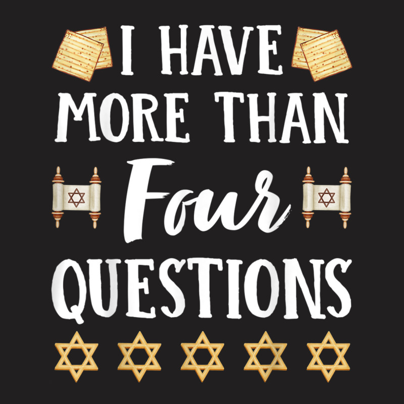 I Have More Than Four Questions Passover Jewish Seder Funny T Shirt T-shirt | Artistshot