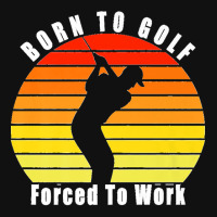 Born To Golf Forced To Work Golfing Golf Course Golfer Clubs Premium Graphic T-shirt | Artistshot