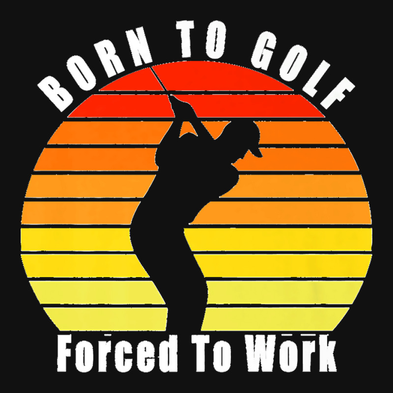 Born To Golf Forced To Work Golfing Golf Course Golfer Clubs Premium Graphic T-shirt by KelcieWhite | Artistshot