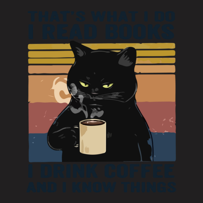 That's What I Do I Read Books I Drink Coffee And I Know Things T-shirt | Artistshot