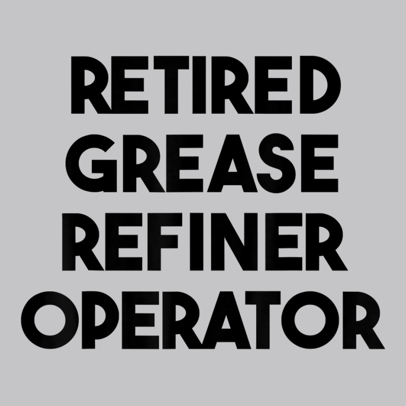 Retired Grease Refiner Operator T Shirt Baby Bodysuit | Artistshot